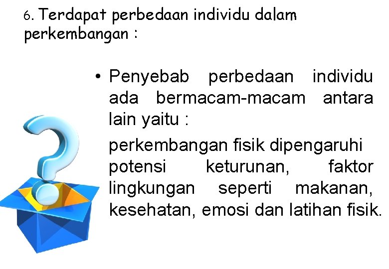 6. Terdapat perbedaan individu dalam perkembangan : • Penyebab perbedaan individu ada bermacam-macam antara