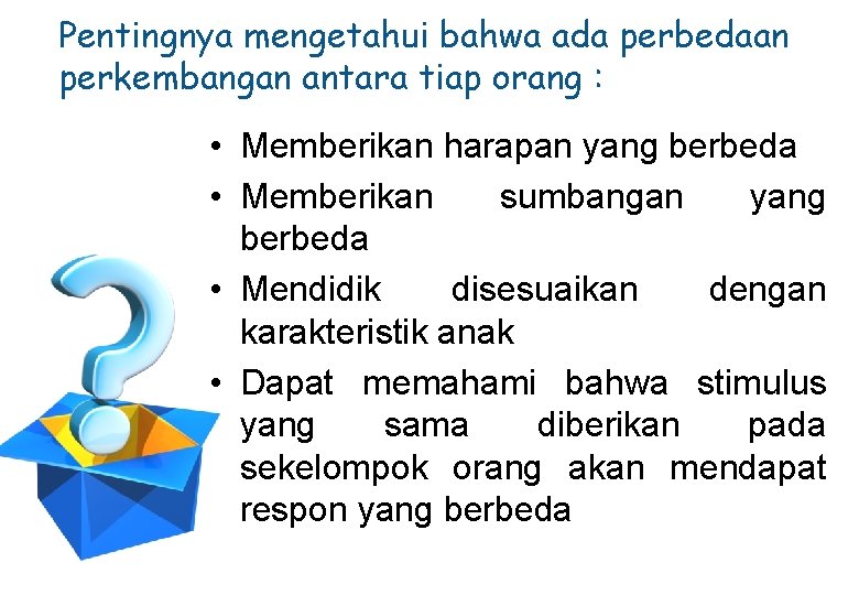 Pentingnya mengetahui bahwa ada perbedaan perkembangan antara tiap orang : • Memberikan harapan yang