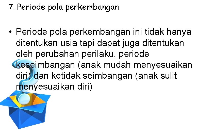 7. Periode pola perkembangan • Periode pola perkembangan ini tidak hanya ditentukan usia tapi
