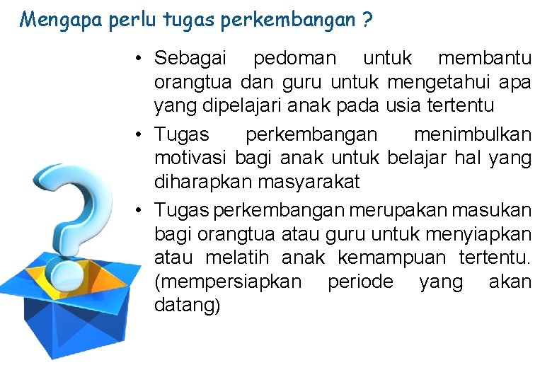 Mengapa perlu tugas perkembangan ? • Sebagai pedoman untuk membantu orangtua dan guru untuk