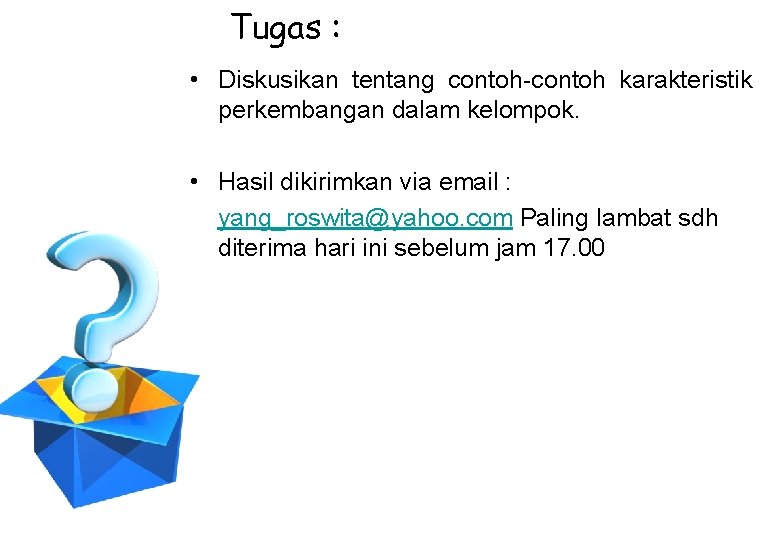 Tugas : • Diskusikan tentang contoh-contoh karakteristik perkembangan dalam kelompok. • Hasil dikirimkan via