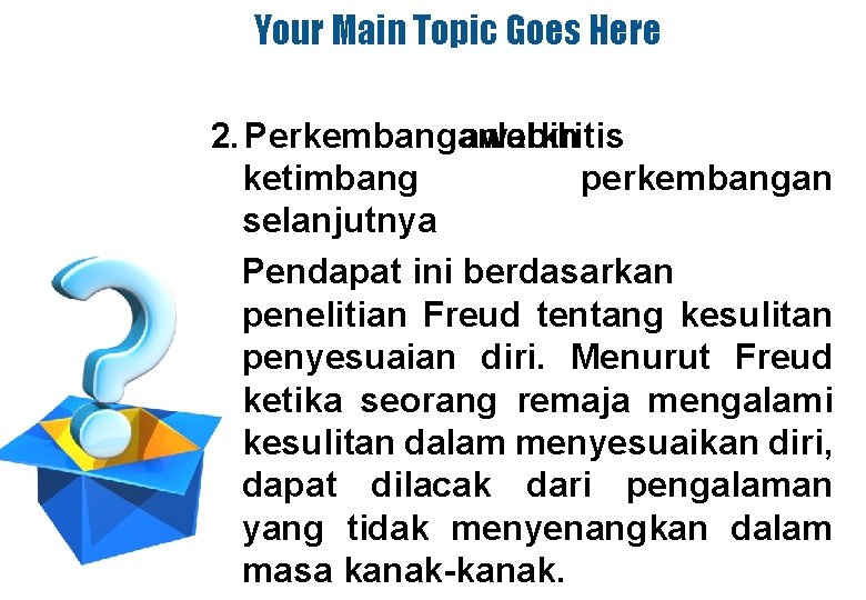 Your Main Topic Goes Here 2. Perkembangan awal lebih kritis ketimbang perkembangan selanjutnya Pendapat