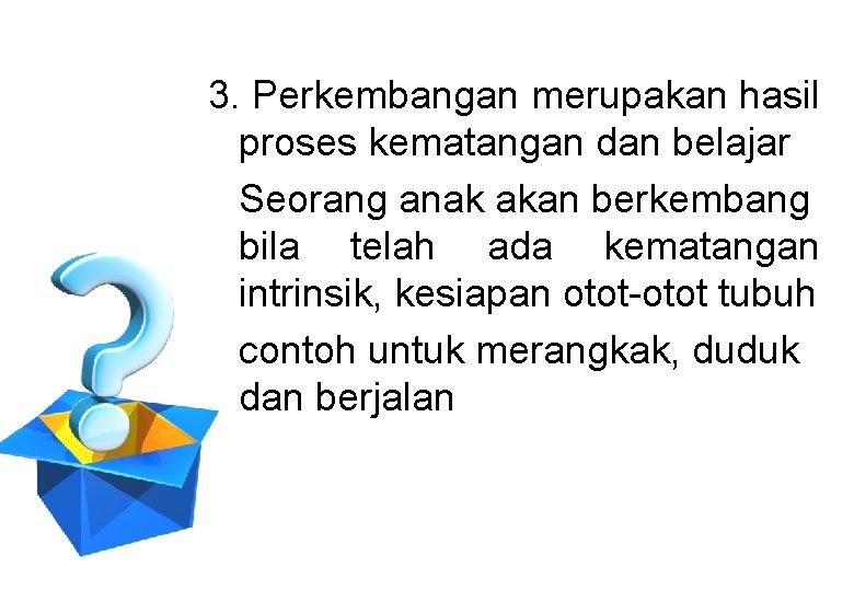 3. Perkembangan merupakan hasil proses kematangan dan belajar Seorang anak akan berkembang bila telah