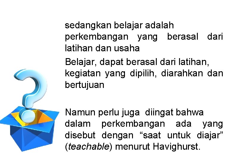sedangkan belajar adalah perkembangan yang berasal dari latihan dan usaha Belajar, dapat berasal dari