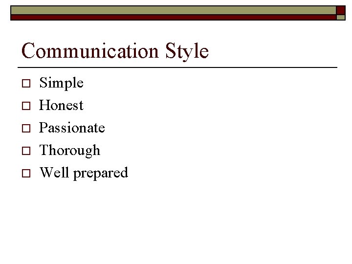 Communication Style o o o Simple Honest Passionate Thorough Well prepared 