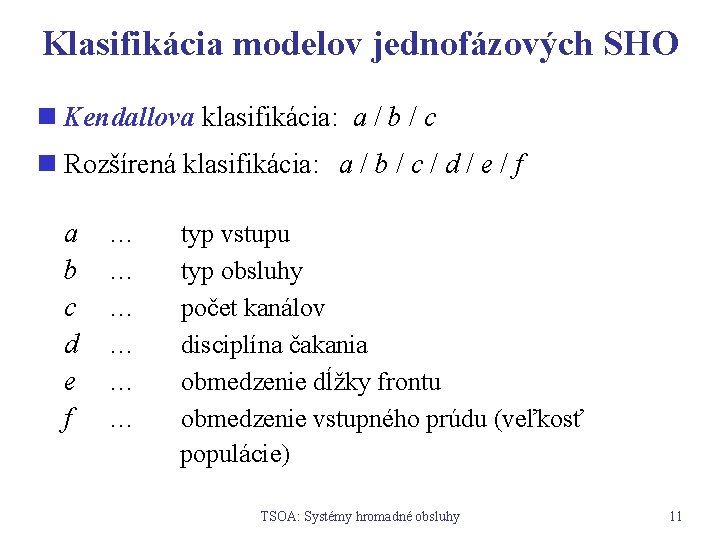 Klasifikácia modelov jednofázových SHO n Kendallova klasifikácia: a / b / c n Rozšírená