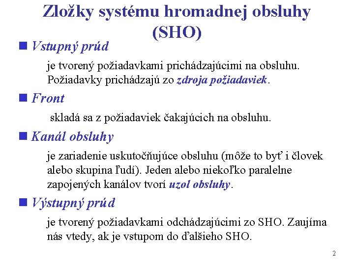 Zložky systému hromadnej obsluhy (SHO) n Vstupný prúd je tvorený požiadavkami prichádzajúcimi na obsluhu.