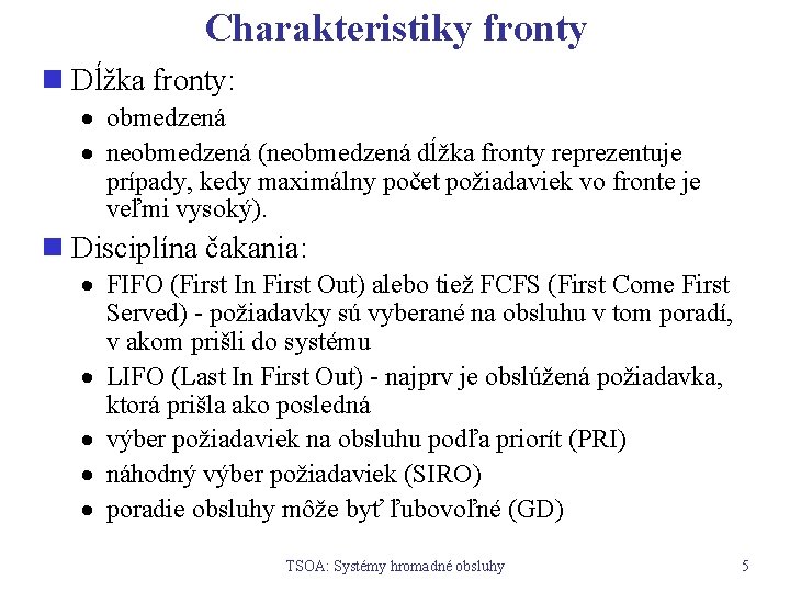 Charakteristiky fronty n Dĺžka fronty: · obmedzená · neobmedzená (neobmedzená dĺžka fronty reprezentuje prípady,