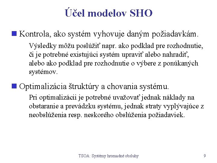 Účel modelov SHO n Kontrola, ako systém vyhovuje daným požiadavkám. Výsledky môžu poslúžiť napr.