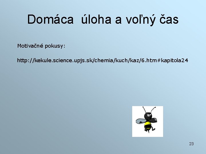 Domáca úloha a voľný čas Motivačné pokusy: http: //kekule. science. upjs. sk/chemia/kuch/kaz/6. htm#kapitola 24