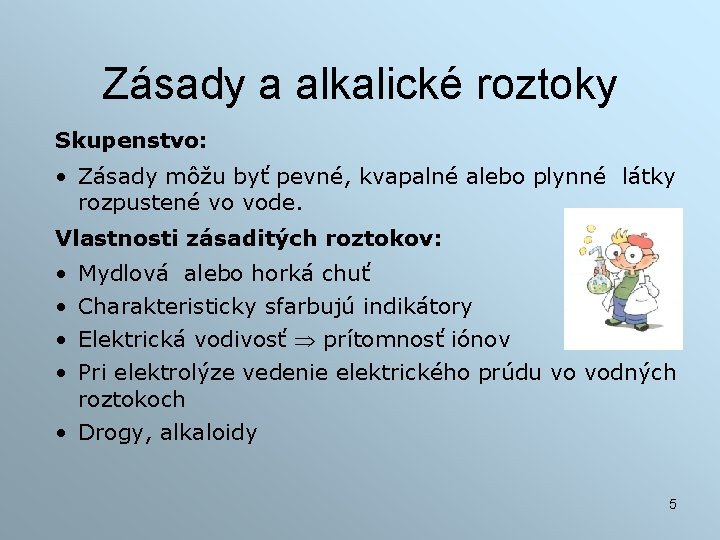 Zásady a alkalické roztoky Skupenstvo: • Zásady môžu byť pevné, kvapalné alebo plynné látky