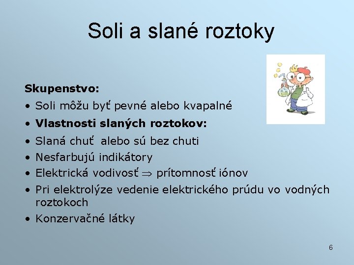 Soli a slané roztoky Skupenstvo: • Soli môžu byť pevné alebo kvapalné • Vlastnosti