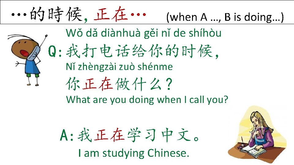 …的時候, 正在… (when A …, B is doing…) Wǒ dǎ diànhuà gěi nǐ de