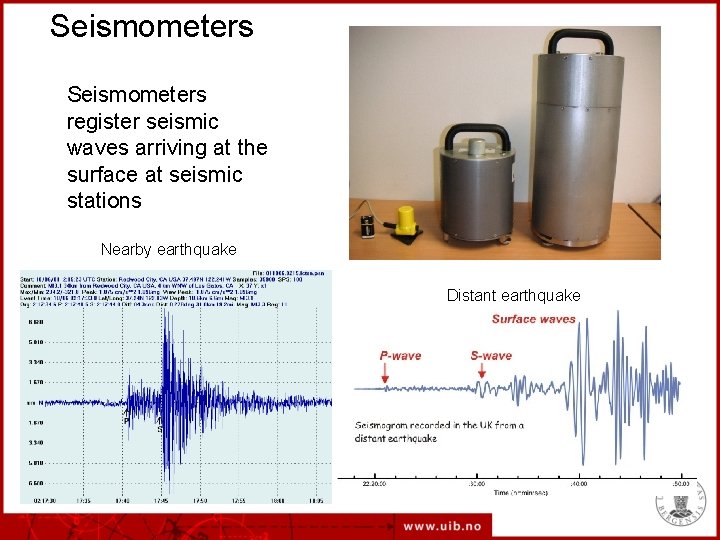 Seismometers register seismic waves arriving at the surface at seismic stations Nearby earthquake Distant
