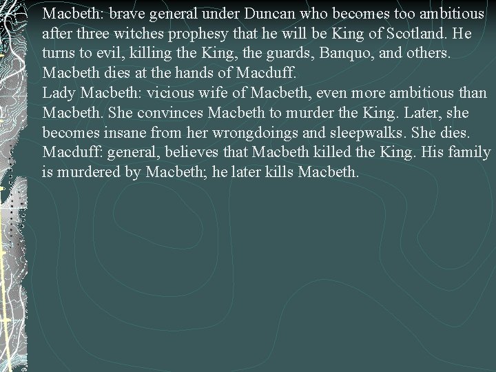Macbeth: brave general under Duncan who becomes too ambitious after three witches prophesy that