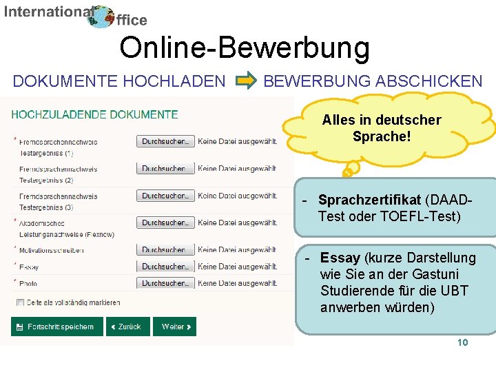 Online-Bewerbung DOKUMENTE HOCHLADEN BEWERBUNG ABSCHICKEN Alles in deutscher Sprache! - Sprachzertifikat (DAADTest oder TOEFL-Test)