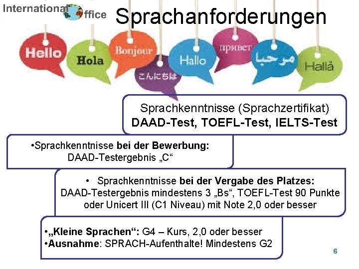 Sprachanforderungen Sprachkenntnisse (Sprachzertifikat) DAAD-Test, TOEFL-Test, IELTS-Test • Sprachkenntnisse bei der Bewerbung: DAAD-Testergebnis „C“ •