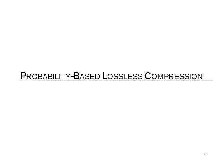 PROBABILITY-BASED LOSSLESS COMPRESSION 30 