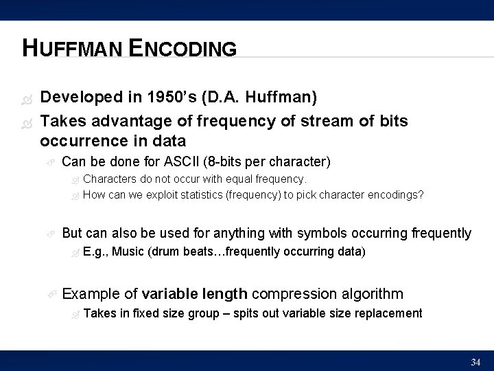 HUFFMAN ENCODING Developed in 1950’s (D. A. Huffman) Takes advantage of frequency of stream