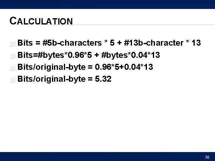 CALCULATION Bits = #5 b-characters * 5 + #13 b-character * 13 Bits=#bytes*0. 96*5