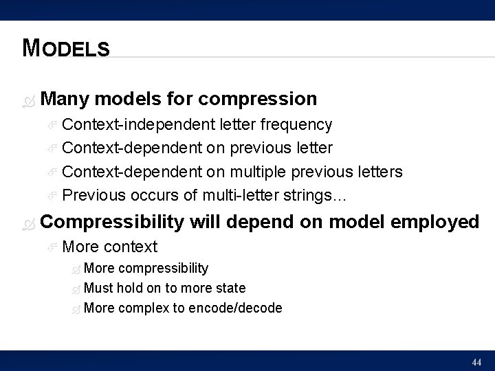 MODELS Many models for compression Context-independent letter frequency Context-dependent on previous letter Context-dependent on