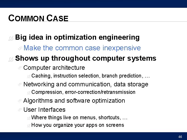 COMMON CASE Big idea in optimization engineering Make the common case inexpensive Shows up