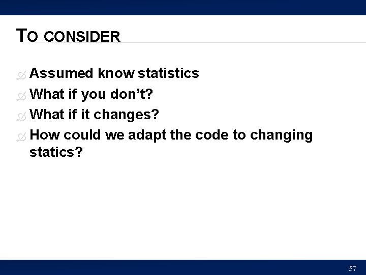 TO CONSIDER Assumed know statistics What if you don’t? What if it changes? How