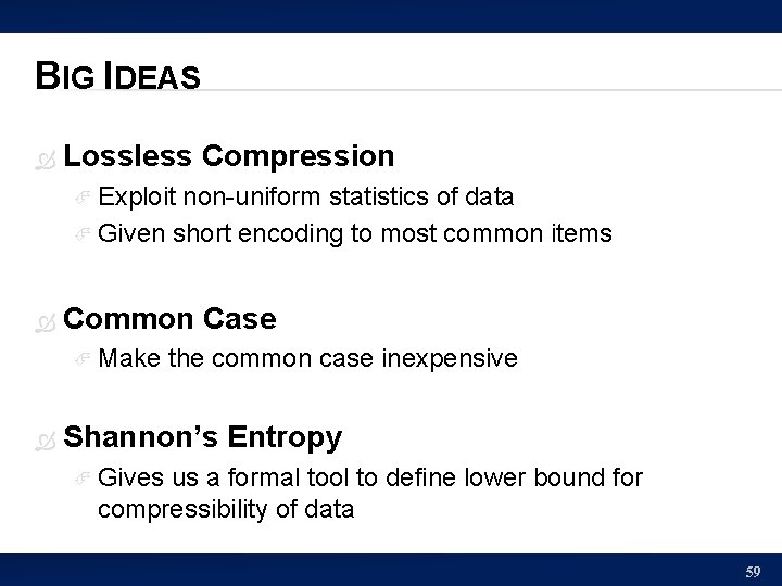 BIG IDEAS Lossless Compression Exploit non-uniform statistics of data Given short encoding to most