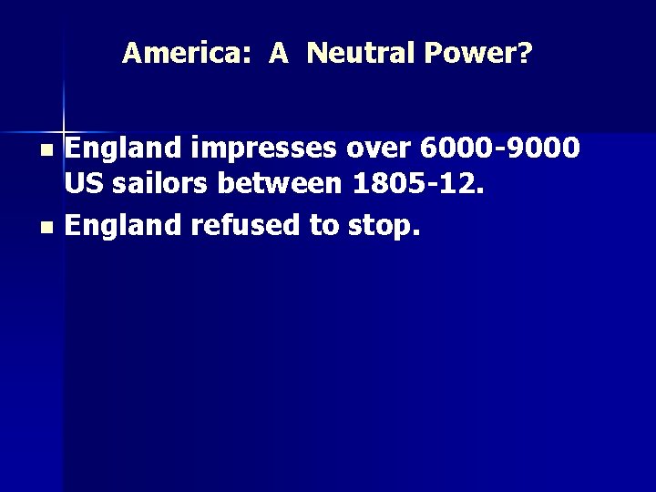 America: A Neutral Power? England impresses over 6000 -9000 US sailors between 1805 -12.