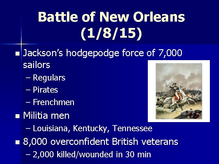 Battle of New Orleans (1/8/15) n Jackson’s hodgepodge force of 7, 000 sailors –