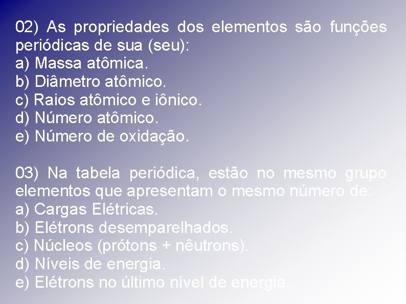 02) As propriedades dos elementos são funções periódicas de sua (seu): a) Massa atômica.