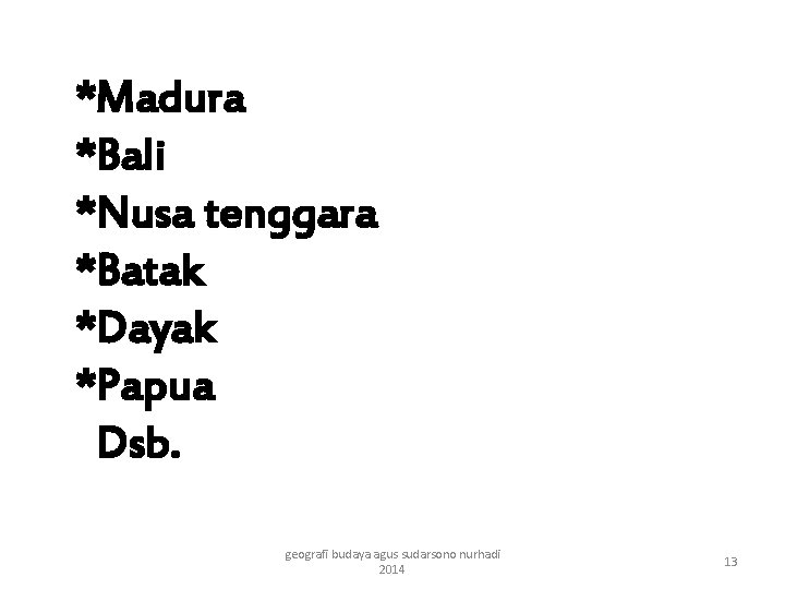 *Madura *Bali *Nusa tenggara *Batak *Dayak *Papua Dsb. geografi budaya agus sudarsono nurhadi 2014