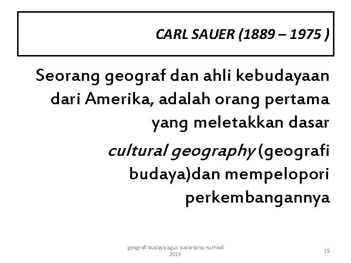 CARL SAUER (1889 – 1975 ) Seorang geograf dan ahli kebudayaan dari Amerika, adalah