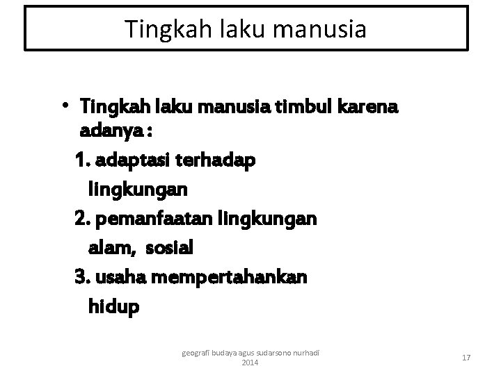 Tingkah laku manusia • Tingkah laku manusia timbul karena adanya : 1. adaptasi terhadap