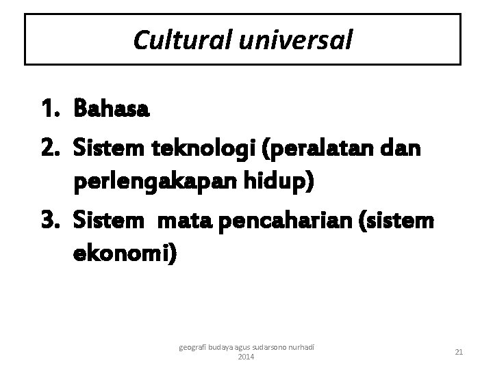 Cultural universal 1. Bahasa 2. Sistem teknologi (peralatan dan perlengakapan hidup) 3. Sistem mata