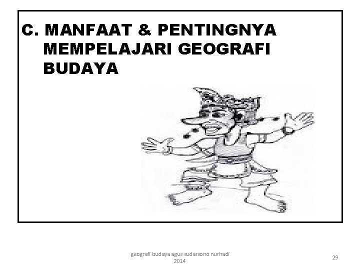 C. MANFAAT & PENTINGNYA MEMPELAJARI GEOGRAFI BUDAYA geografi budaya agus sudarsono nurhadi 2014 29