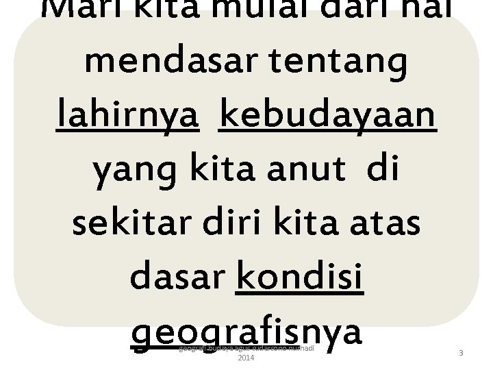 Mari kita mulai dari hal mendasar tentang lahirnya kebudayaan yang kita anut di sekitar