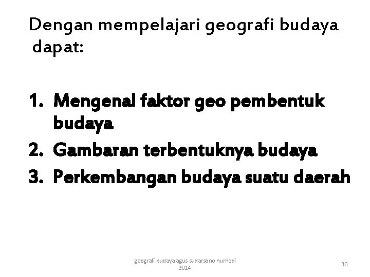 Dengan mempelajari geografi budaya dapat: 1. Mengenal faktor geo pembentuk budaya 2. Gambaran terbentuknya