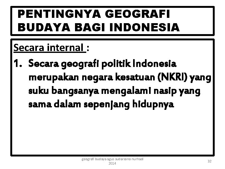 PENTINGNYA GEOGRAFI BUDAYA BAGI INDONESIA Secara internal : 1. Secara geografi politik Indonesia merupakan