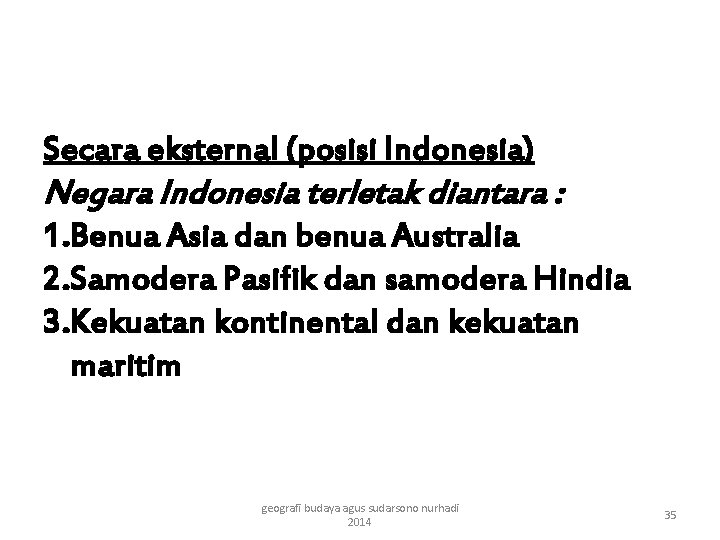 Secara eksternal (posisi Indonesia) Negara Indonesia terletak diantara : 1. Benua Asia dan benua
