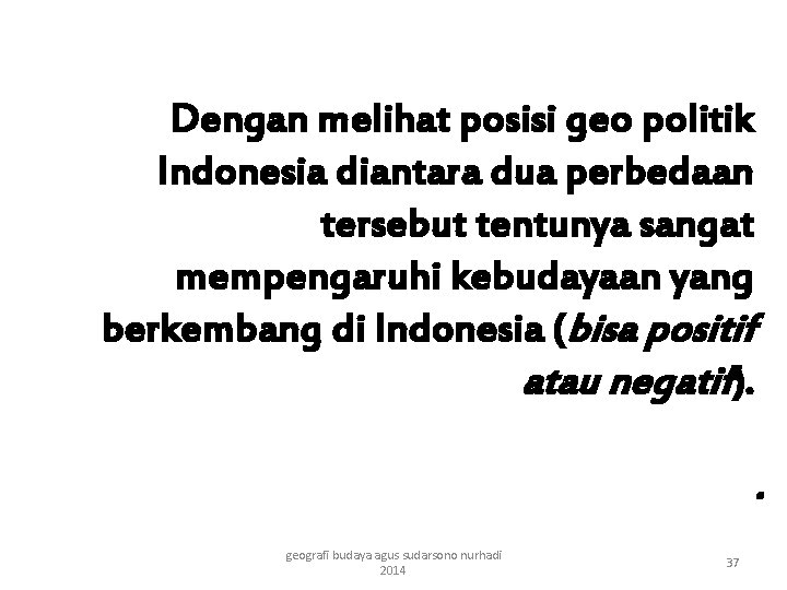 Dengan melihat posisi geo politik Indonesia diantara dua perbedaan tersebut tentunya sangat mempengaruhi kebudayaan