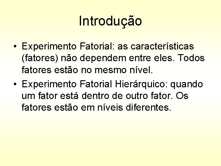 Introdução • Experimento Fatorial: as características (fatores) não dependem entre eles. Todos fatores estão