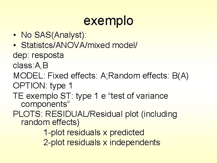 exemplo • No SAS(Analyst): • Statistcs/ANOVA/mixed model/ dep: resposta class: A, B MODEL: Fixed