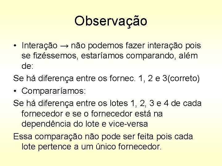 Observação • Interação → não podemos fazer interação pois se fizéssemos, estaríamos comparando, além