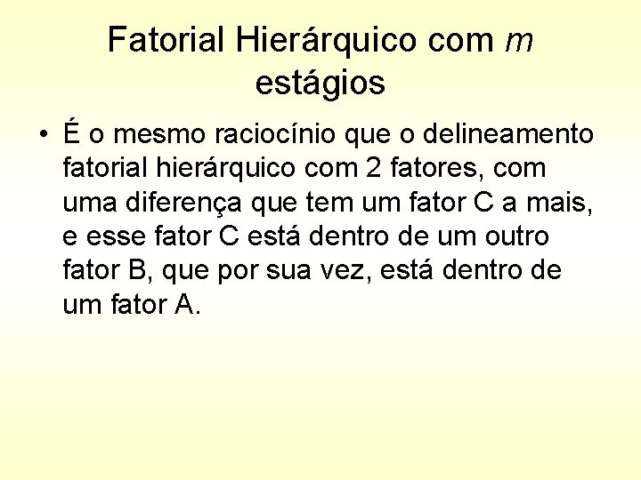 Fatorial Hierárquico com m estágios • É o mesmo raciocínio que o delineamento fatorial