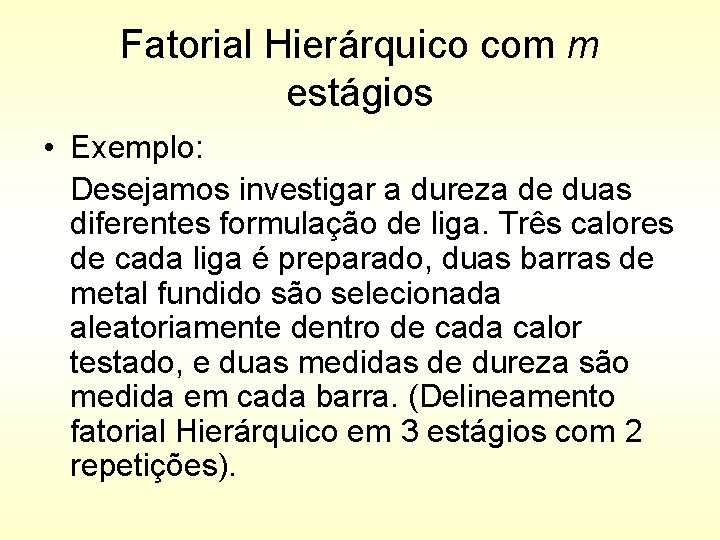 Fatorial Hierárquico com m estágios • Exemplo: Desejamos investigar a dureza de duas diferentes