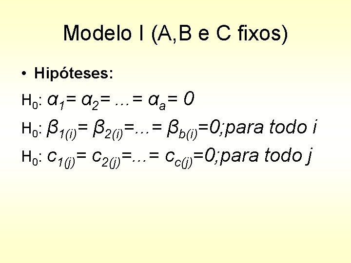 Modelo I (A, B e C fixos) • Hipóteses: H 0: α 1= α