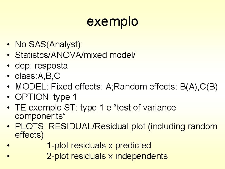 exemplo • • No SAS(Analyst): Statistcs/ANOVA/mixed model/ dep: resposta class: A, B, C MODEL: