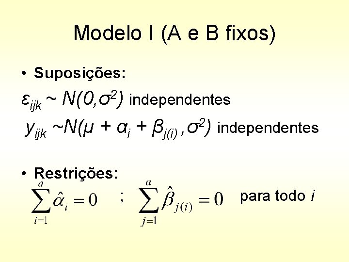 Modelo I (A e B fixos) • Suposições: εijk ~ N(0, σ2) independentes yijk