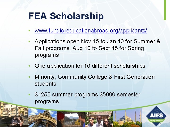 FEA Scholarship • www. fundforeducationabroad. org/applicants/ • Applications open Nov 15 to Jan 10